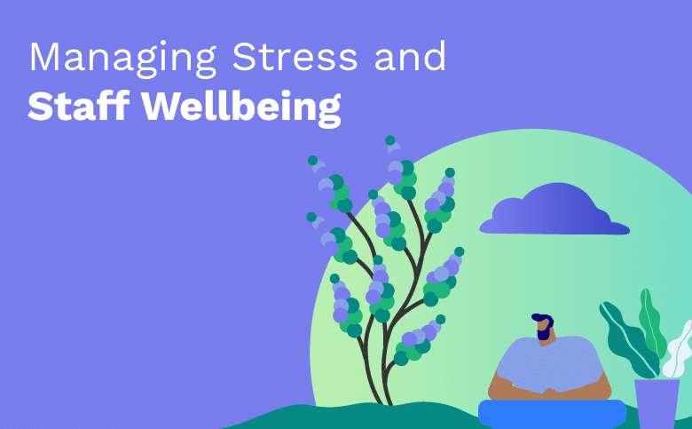 Managing Stress and Staff Wellbeing
